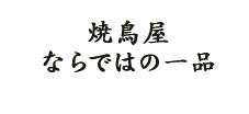 焼鳥屋ならではの一品